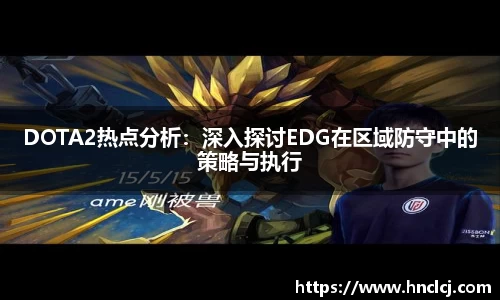 DOTA2热点分析：深入探讨EDG在区域防守中的策略与执行