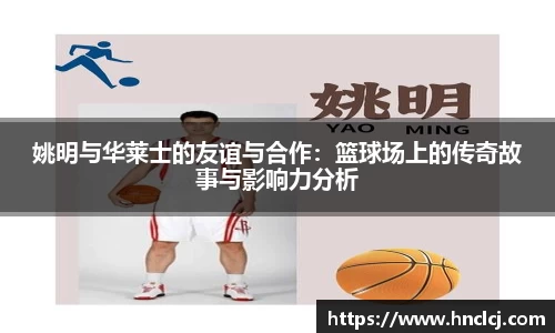 姚明与华莱士的友谊与合作：篮球场上的传奇故事与影响力分析