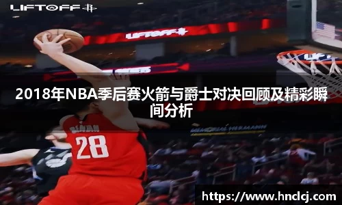 2018年NBA季后赛火箭与爵士对决回顾及精彩瞬间分析